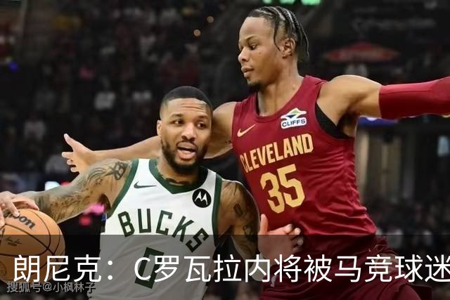 朗尼克：C罗瓦拉内将被马竞球迷特别针对 要做准备