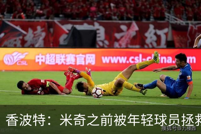 香波特：米奇之前被年轻球员拯救过 他自然信任并允许他们犯错